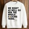 We Might As Well Win The Whole Fucking Thing Cal Raleigh Shirt 3