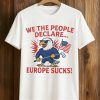 We The People Declare Europe Sucks Shirt
