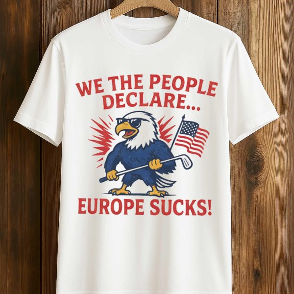 We The People Declare Europe Sucks Shirt