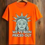 We've Been Priced Out Liberties Shirt