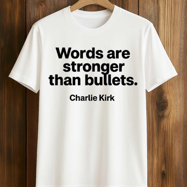 Words Are Stronger Than Bullets Charlie Kirk Shirt 1