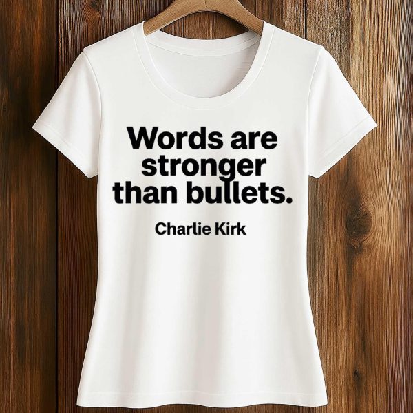 Words Are Stronger Than Bullets Charlie Kirk Shirt 2