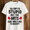 You Can't Fix Stupid But The Hats Sure Make It Easy To Identify Anti Trump Shirt (1)