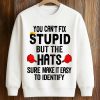 You Can't Fix Stupid But The Hats Sure Make It Easy To Identify Anti Trump Shirt (3)