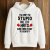 You Can't Fix Stupid But The Hats Sure Make It Easy To Identify Anti Trump Shirt (4)