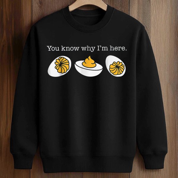 You Know Why I'm Here Egg Shirt