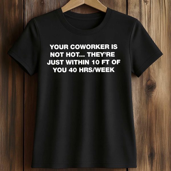 Your Coworker Is Not Hot Shirt