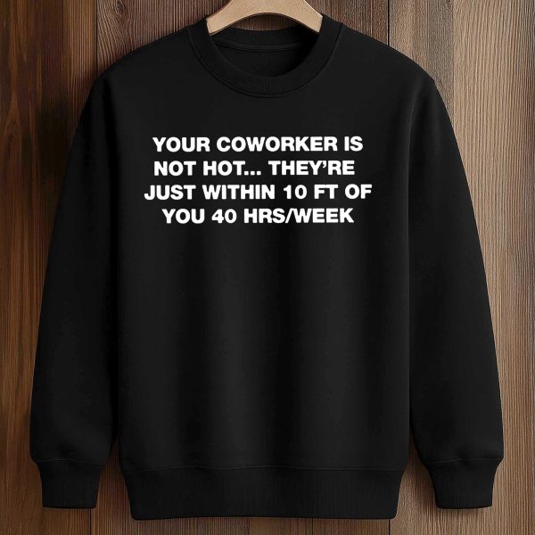 Your Coworker Is Not Hot Shirt