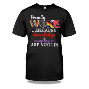 Proudly Woke Because Knowledge And Compassion Are Virtues Shirt 1