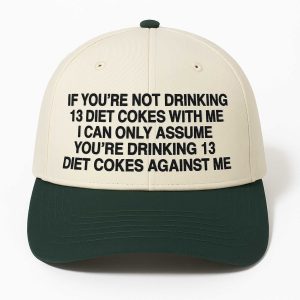 If You're Not Drinking 13 Diet Cokes With Me I Can Only Assume You're Drinking 13 Diet Cokes Against Me Hat (1)