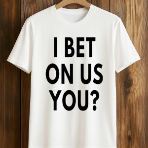 I Bet On Us You T Shirt