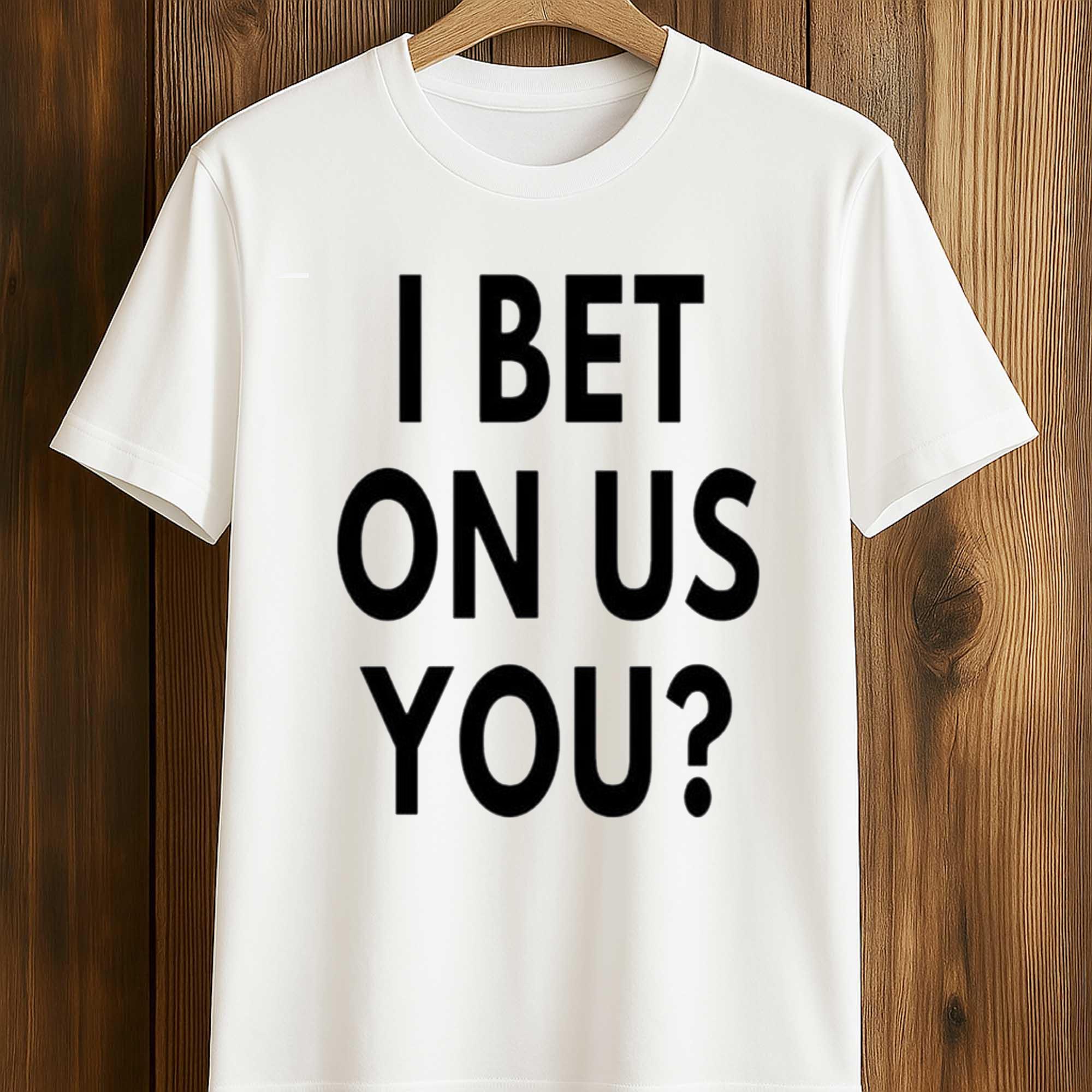I Bet On Us You T-Shirt 1 I Bet On Us You T Shirt