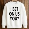 I Bet On Us You T-Shirt 6 I Bet On Us You T Shirt