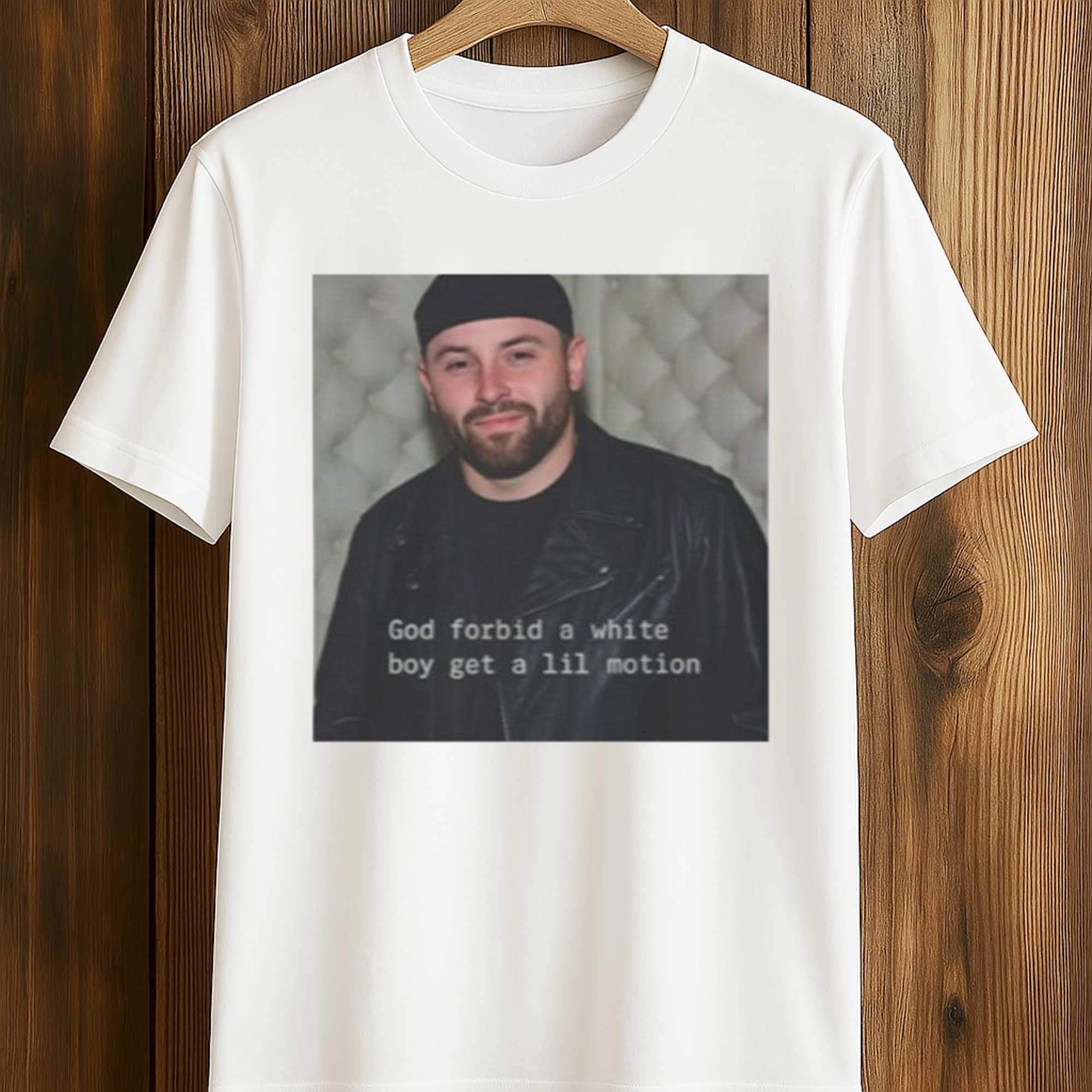 Baker Mayfield God Forbid A White Boy Get A Lil Motion Shirt 1 Baker Mayfield God Forbid A White Boy Get A Lil Motion Shirt
