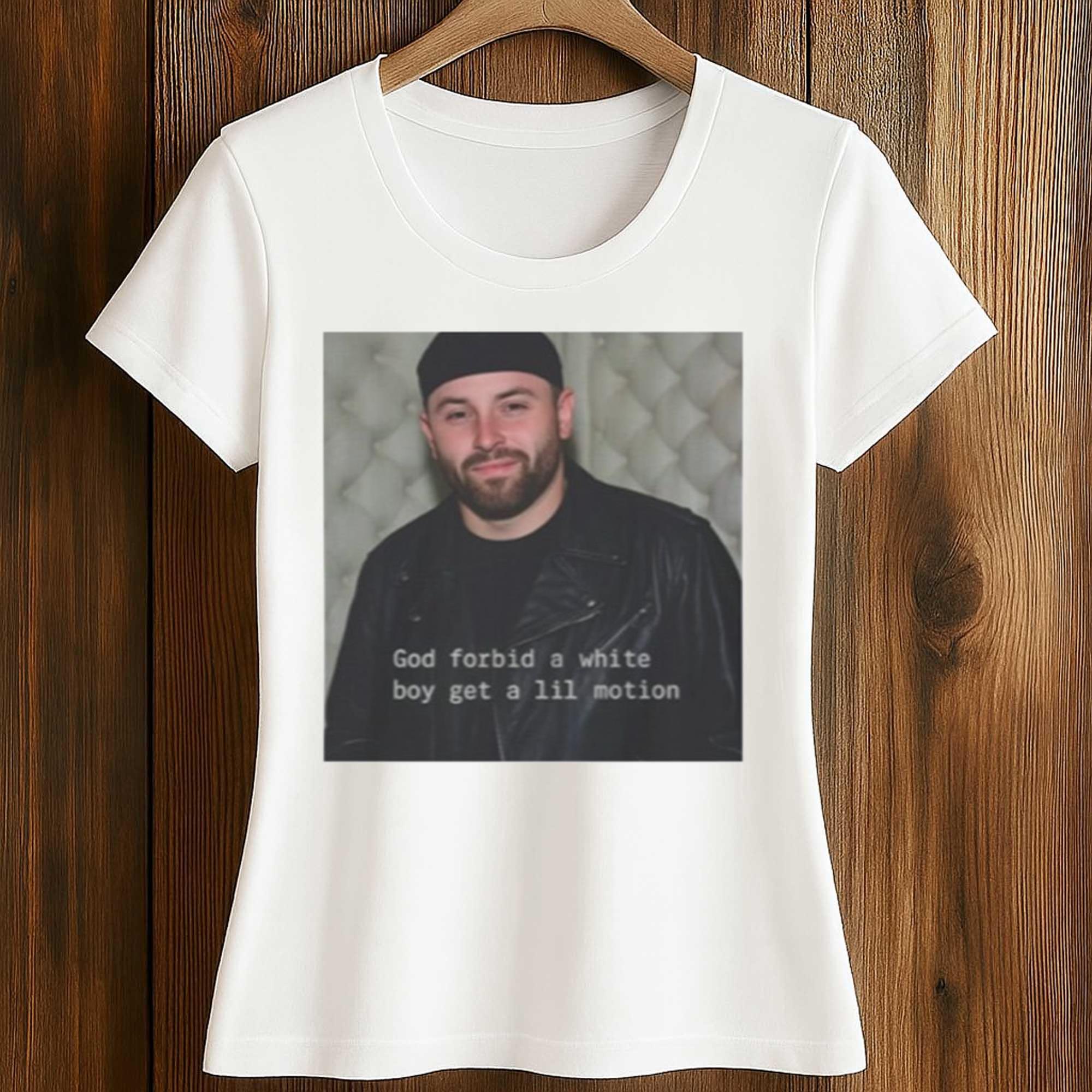 Baker Mayfield God Forbid A White Boy Get A Lil Motion Shirt 2 Baker Mayfield God Forbid A White Boy Get A Lil Motion Shirt