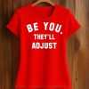 Be You They'll Adjust Shirt 3 Be You They'll Adjust Shirt