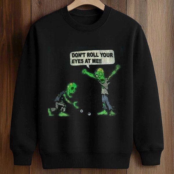 Don't Roll Your Eyes At Me Shirt