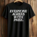 Everyone Agrees With Phee T-Shirt