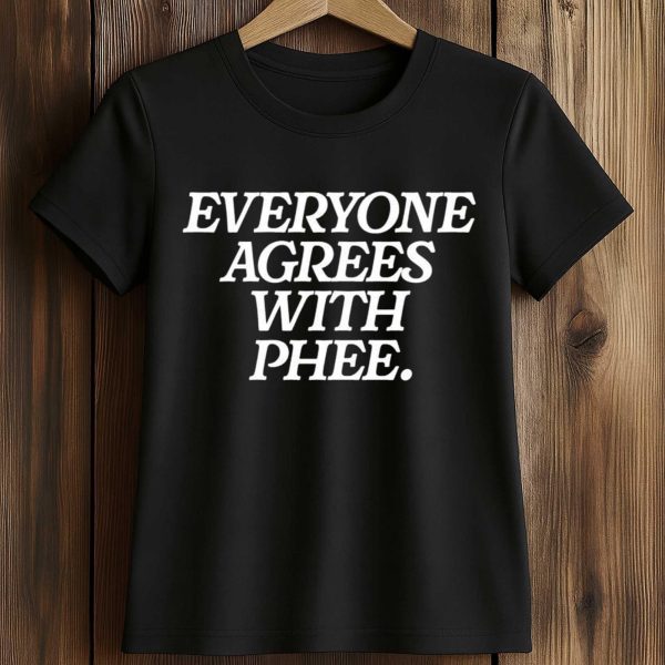 Everyone Agrees With Phee T Shirt
