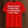 Never Mock A Brother To Entertain The Table Shirt