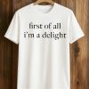 First of All I'm a Delight Shirt