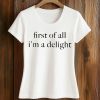 First of All I'm a Delight Shirt 5 First of All I'm a Delight Shirt