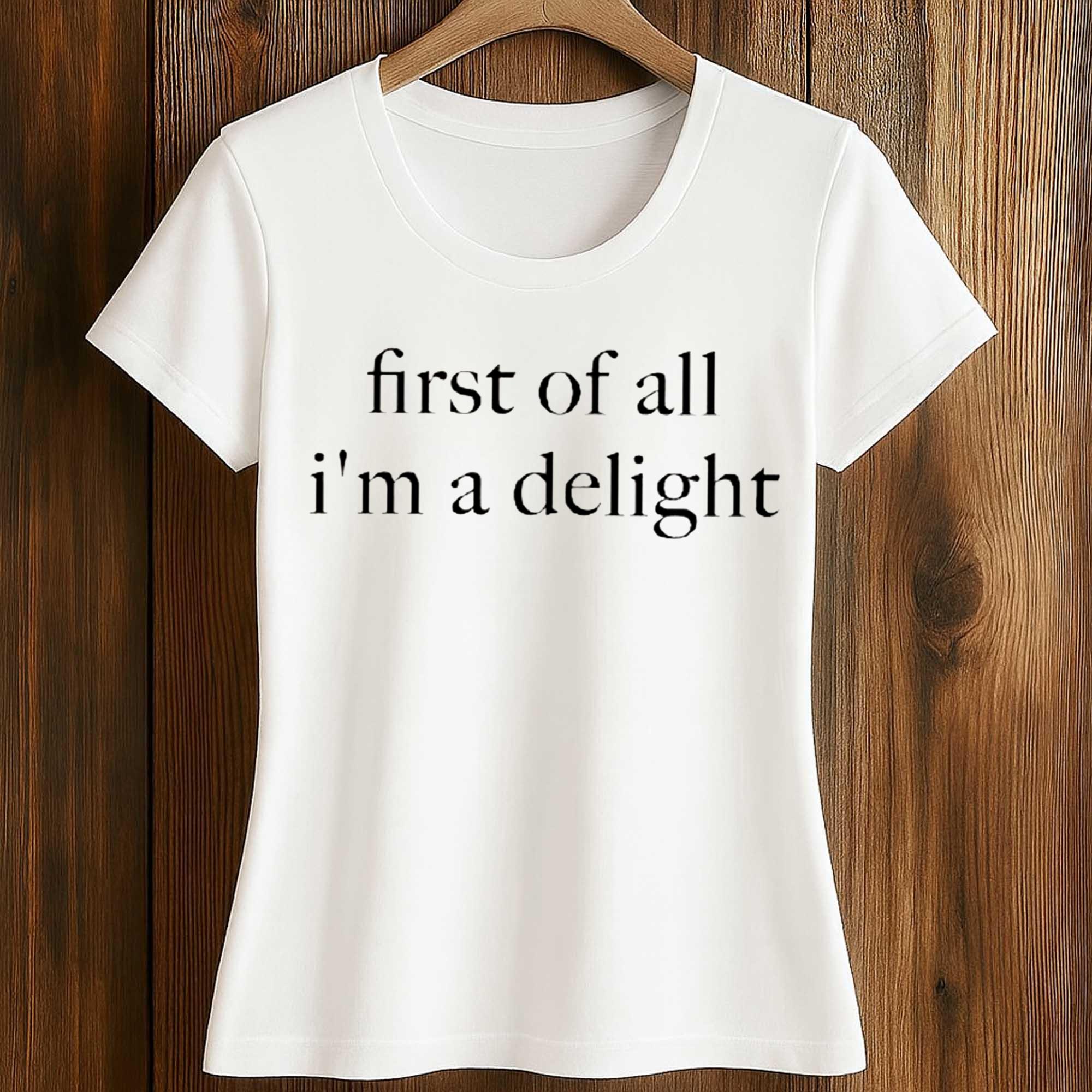 First of All I'm a Delight Shirt 2 First of All I'm a Delight Shirt