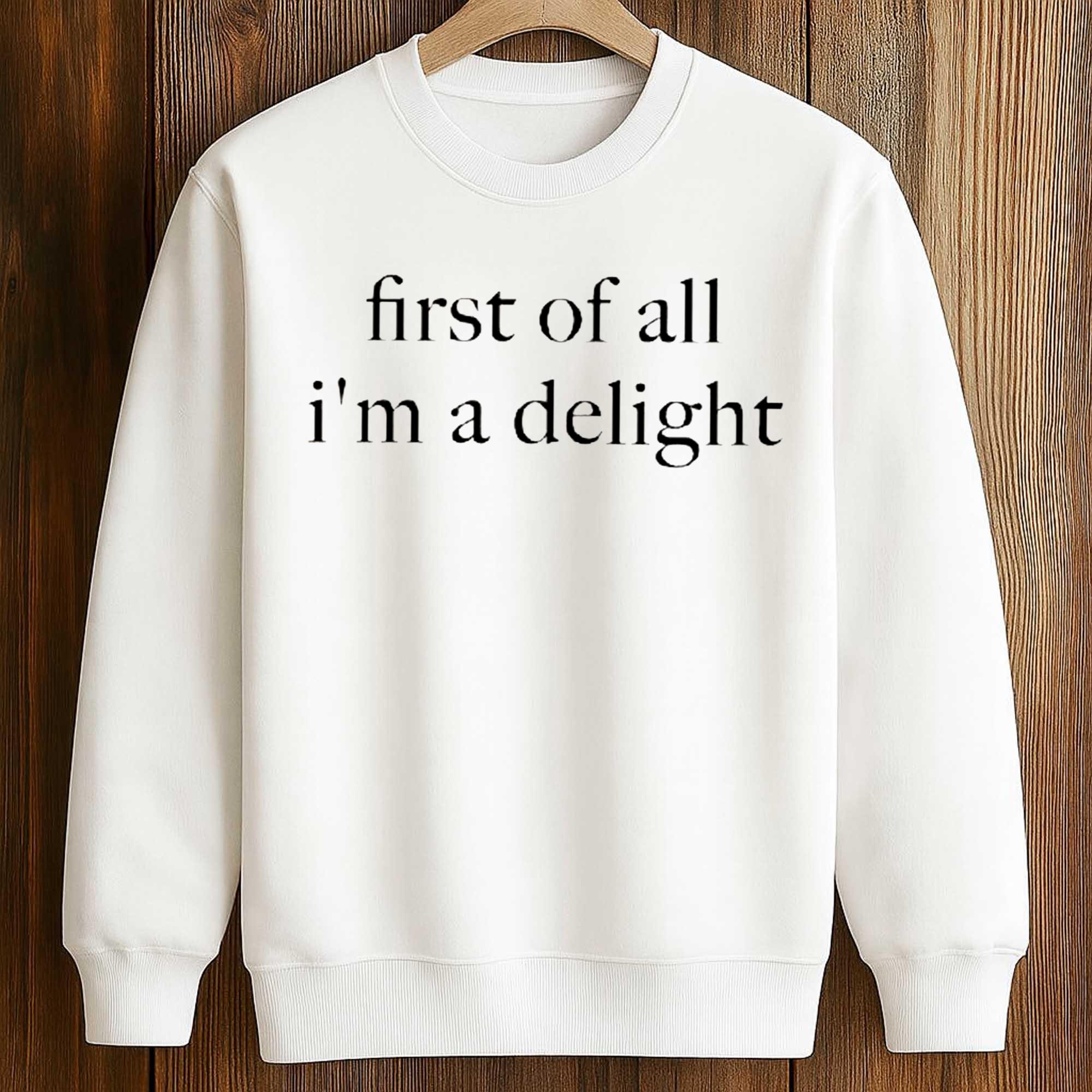 First of All I'm a Delight Shirt 3 First of All I'm a Delight Shirt