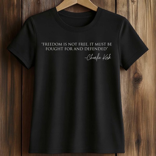 Freedom Is Not Free It Must Be Fought For And Defended Charlie Kirk Shirt 2