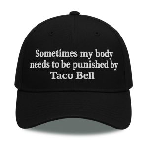 Sometimes my body needs to be punished by Taco Bell Hat