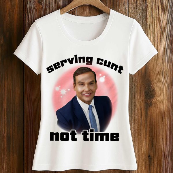 George Santos Serving Cunt Not Time Shirt