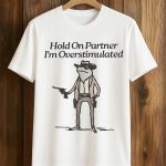 Hold On Partner I'm Overstimulated Frog Shirt