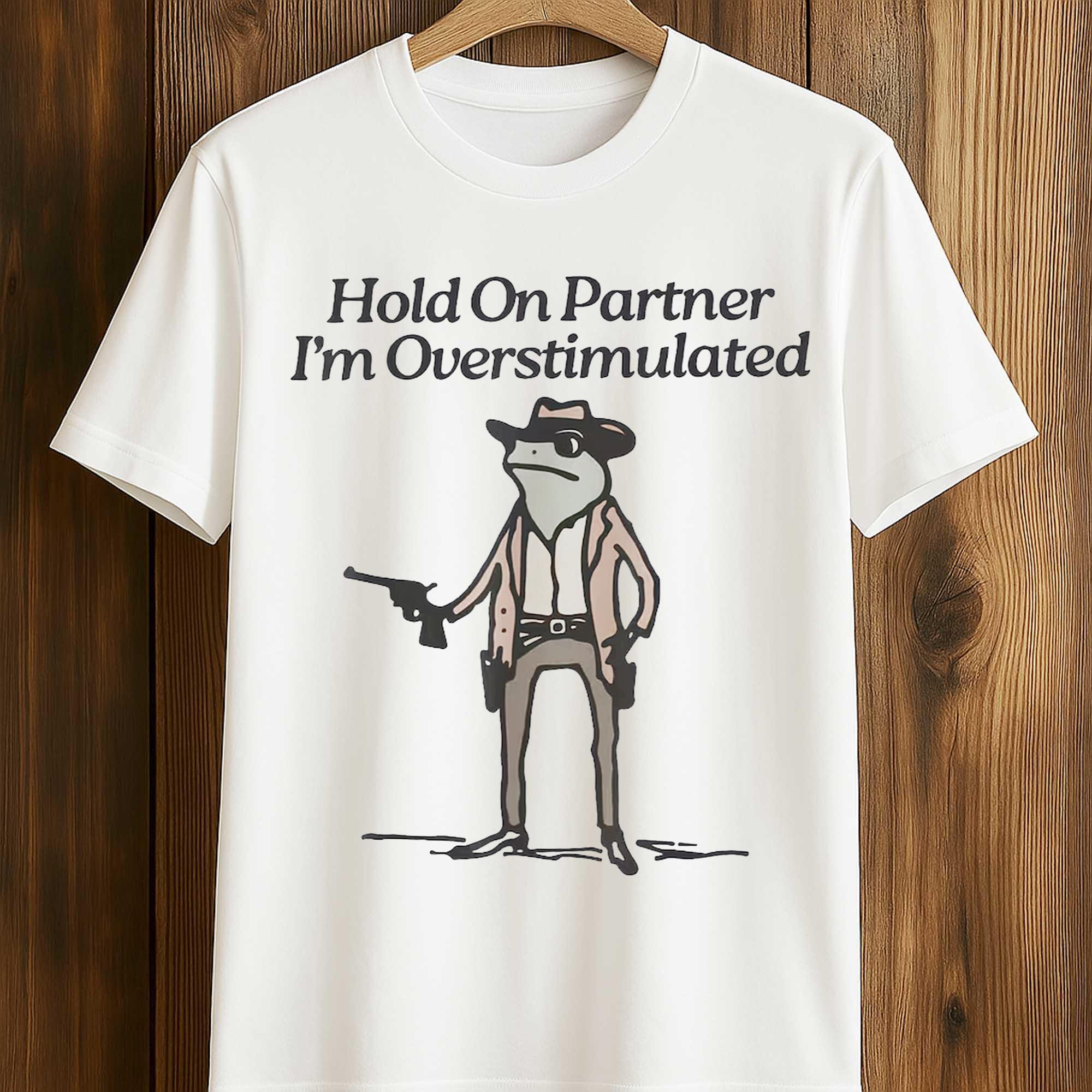 Hold On Partner I'm Overstimulated Frog Shirt 1 Hold On Partner Im Overstimulated Frog Shirt 1