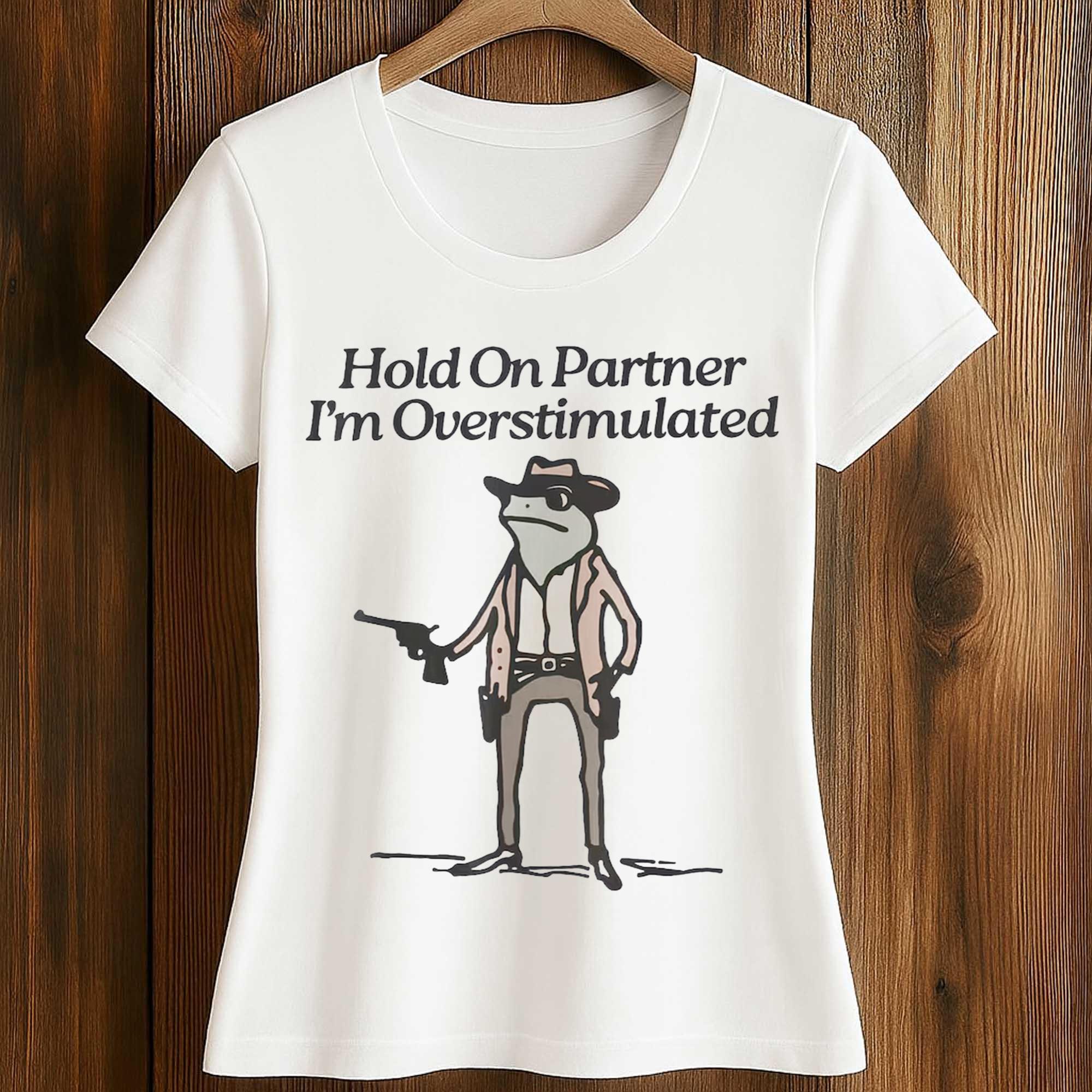 Hold On Partner I'm Overstimulated Frog Shirt 2 Hold On Partner Im Overstimulated Frog Shirt 2