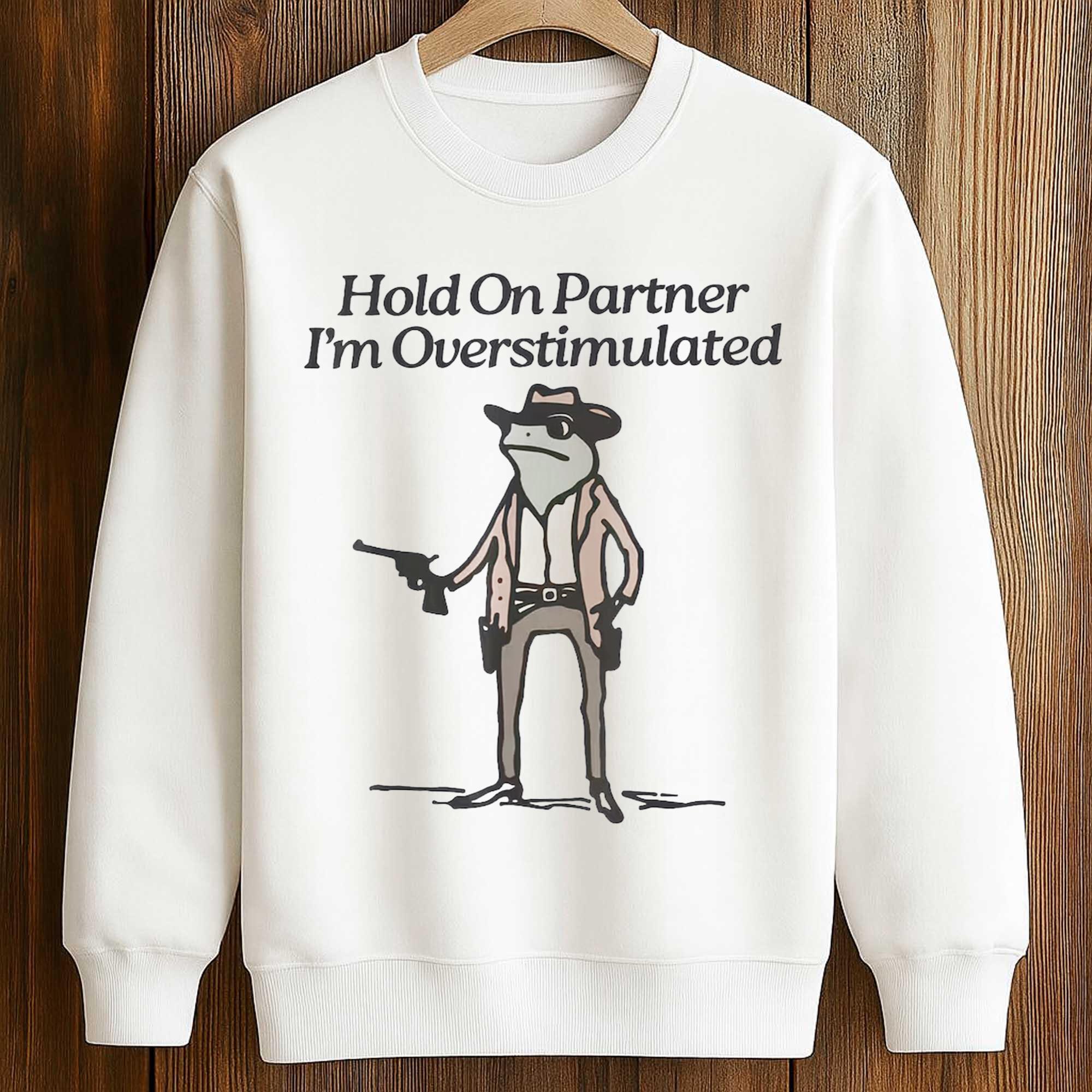 Hold On Partner I'm Overstimulated Frog Shirt 3 Hold On Partner Im Overstimulated Frog Shirt 3