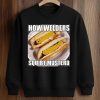 How Welders Squirt Musterd Stacked Banana Hotdogs Shirt