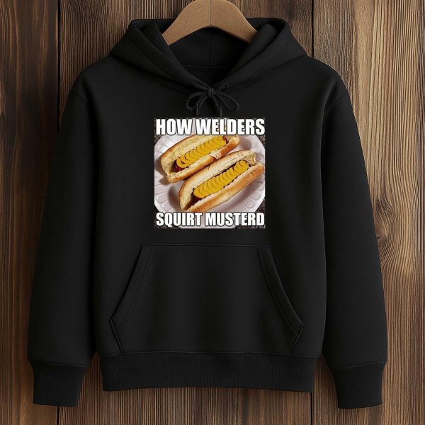 How Welders Squirt Musterd Stacked Banana Hotdogs Shirt