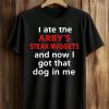 I Ate The Arby's Steak Nuggets And Now I Got That Dog In Me Shirt