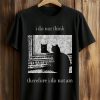 I Do Not Think Therefore I Do Not Am Cat Shirt