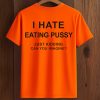 I Hate Eating Pussy Just Kidding, Can You Imagine Shirt