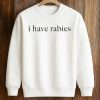 I Have Rabies Shirt 6 I Have Rabies Shirt