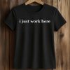 I Just Work Here Shirt 5 I Just Work Here Shirt 2