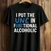 I Put The UNC In Functional Alcoholic Shirt
