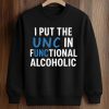 I Put The UNC In Functional Alcoholic Shirt 6 I Put The UNC In Functional Alcoholic Shirt
