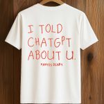 I Told ChatGPT About You Shirt