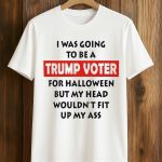 I Was Going To Be A Trump Voter For Halloween Shirt