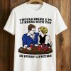 I Would Drink 2 To 13 Beers With You In Every Lifetime Shirt 1