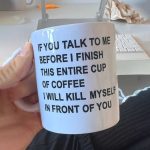If You Talk To Me Before I've Finished My Cup Of Coffee Mug