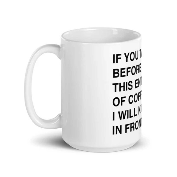 If You Talk To Me Before I've Finished My Cup Of Coffee Mug