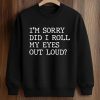 I'm Sorry Did I Roll My Eyes Out Loud Shirt